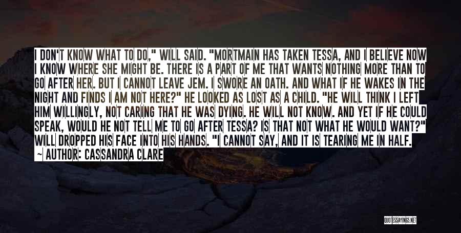Cassandra Clare Quotes: I Don't Know What To Do, Will Said. Mortmain Has Taken Tessa, And I Believe Now I Know Where She