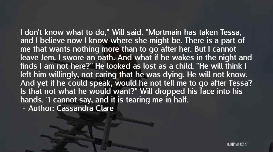 Cassandra Clare Quotes: I Don't Know What To Do, Will Said. Mortmain Has Taken Tessa, And I Believe Now I Know Where She