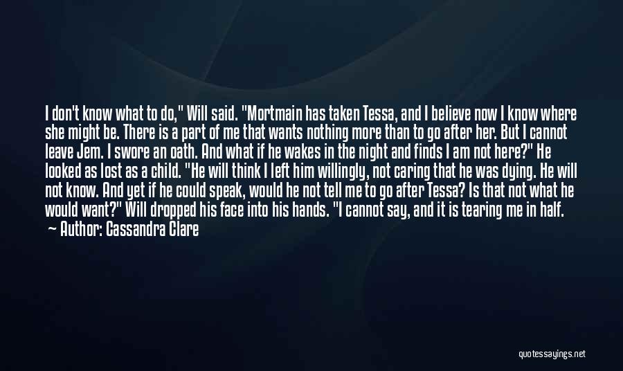 Cassandra Clare Quotes: I Don't Know What To Do, Will Said. Mortmain Has Taken Tessa, And I Believe Now I Know Where She