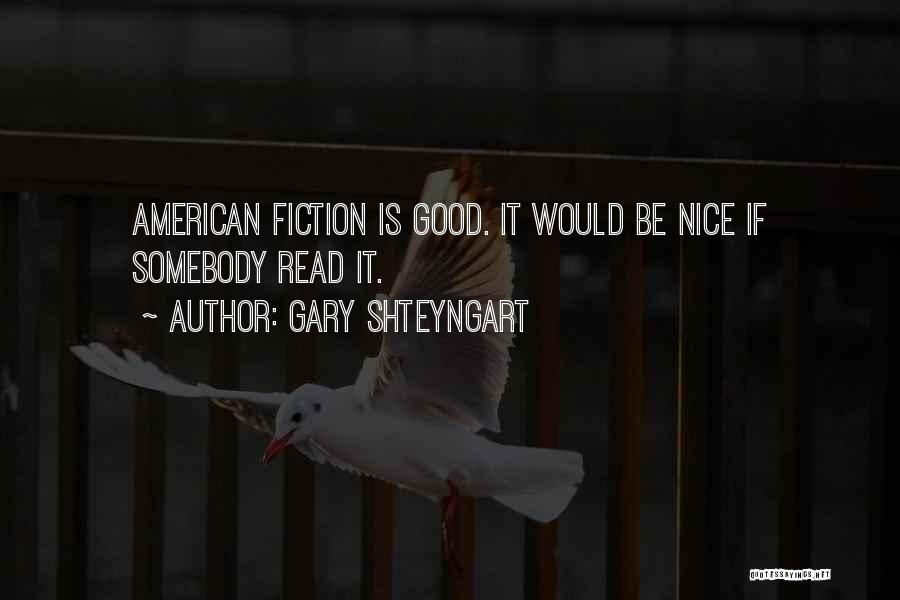 Gary Shteyngart Quotes: American Fiction Is Good. It Would Be Nice If Somebody Read It.