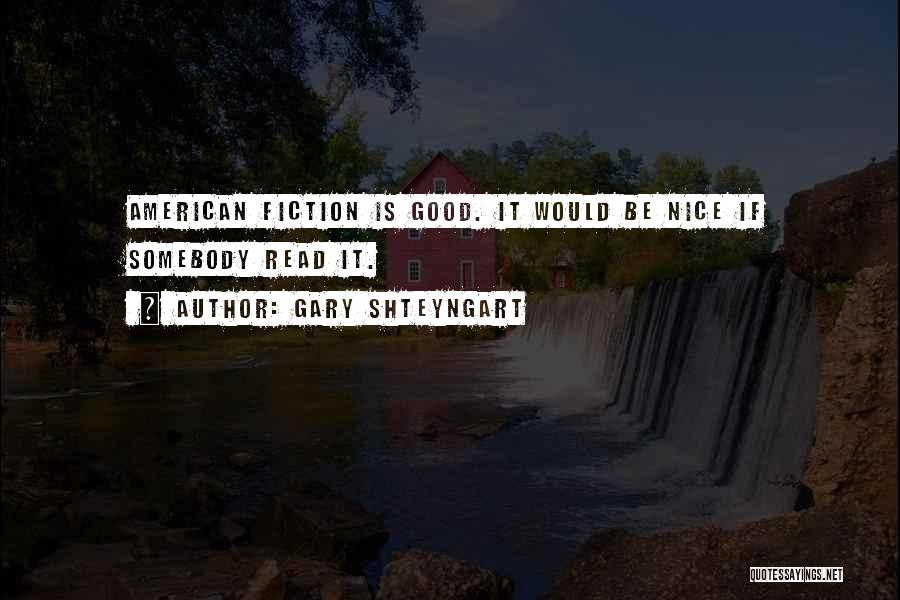 Gary Shteyngart Quotes: American Fiction Is Good. It Would Be Nice If Somebody Read It.