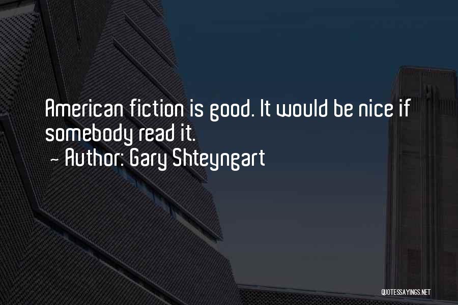 Gary Shteyngart Quotes: American Fiction Is Good. It Would Be Nice If Somebody Read It.