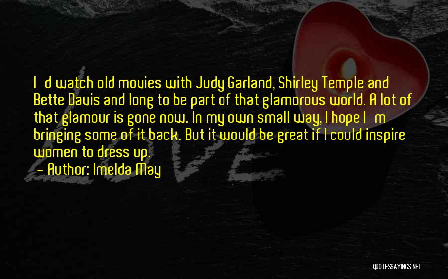 Imelda May Quotes: I'd Watch Old Movies With Judy Garland, Shirley Temple And Bette Davis And Long To Be Part Of That Glamorous