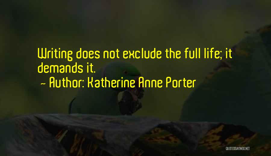 Katherine Anne Porter Quotes: Writing Does Not Exclude The Full Life; It Demands It.