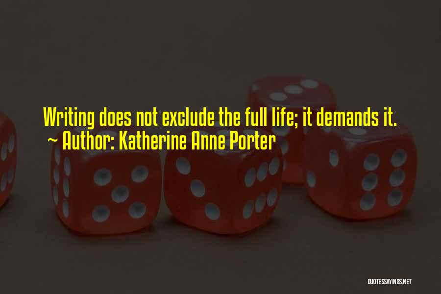 Katherine Anne Porter Quotes: Writing Does Not Exclude The Full Life; It Demands It.