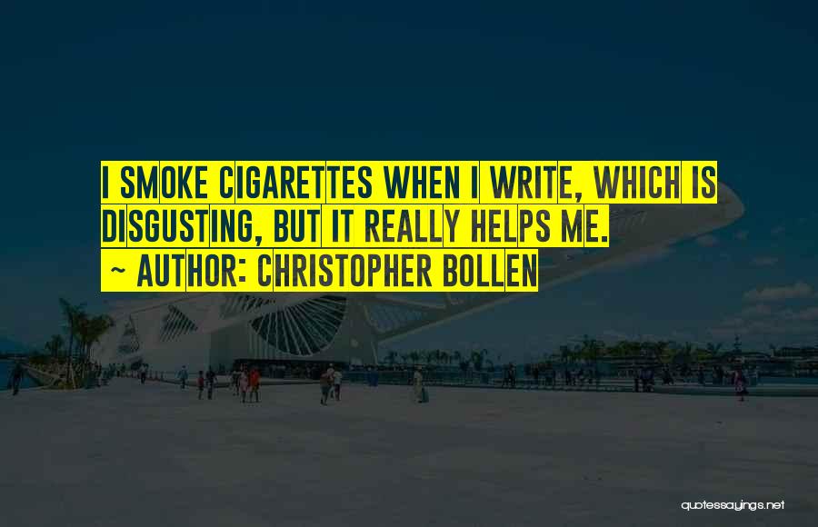 Christopher Bollen Quotes: I Smoke Cigarettes When I Write, Which Is Disgusting, But It Really Helps Me.