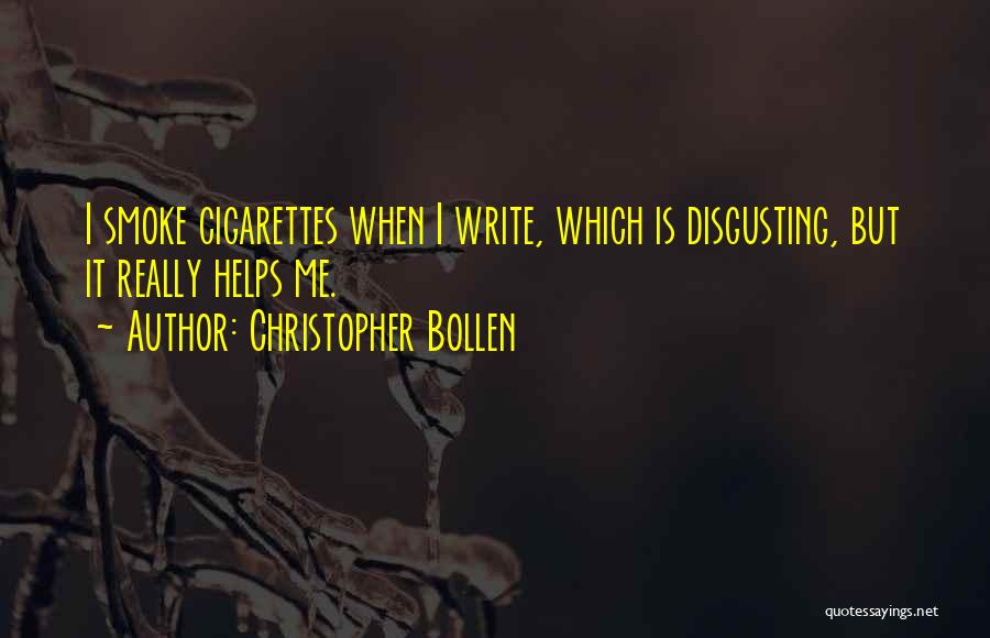 Christopher Bollen Quotes: I Smoke Cigarettes When I Write, Which Is Disgusting, But It Really Helps Me.