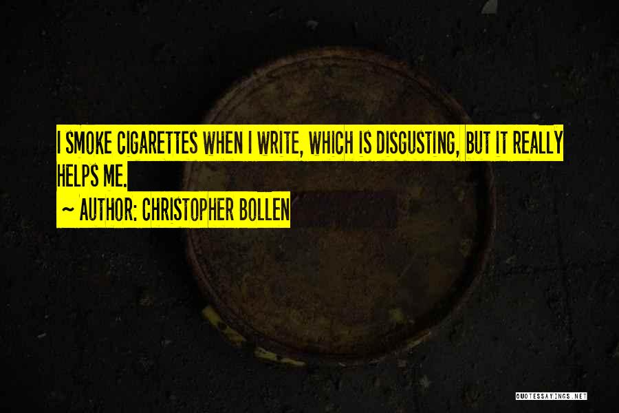 Christopher Bollen Quotes: I Smoke Cigarettes When I Write, Which Is Disgusting, But It Really Helps Me.