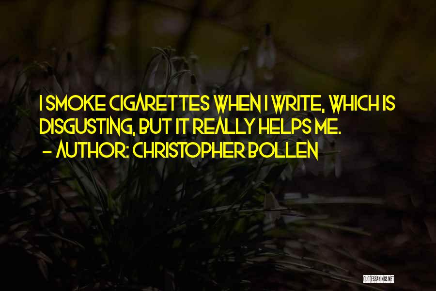 Christopher Bollen Quotes: I Smoke Cigarettes When I Write, Which Is Disgusting, But It Really Helps Me.