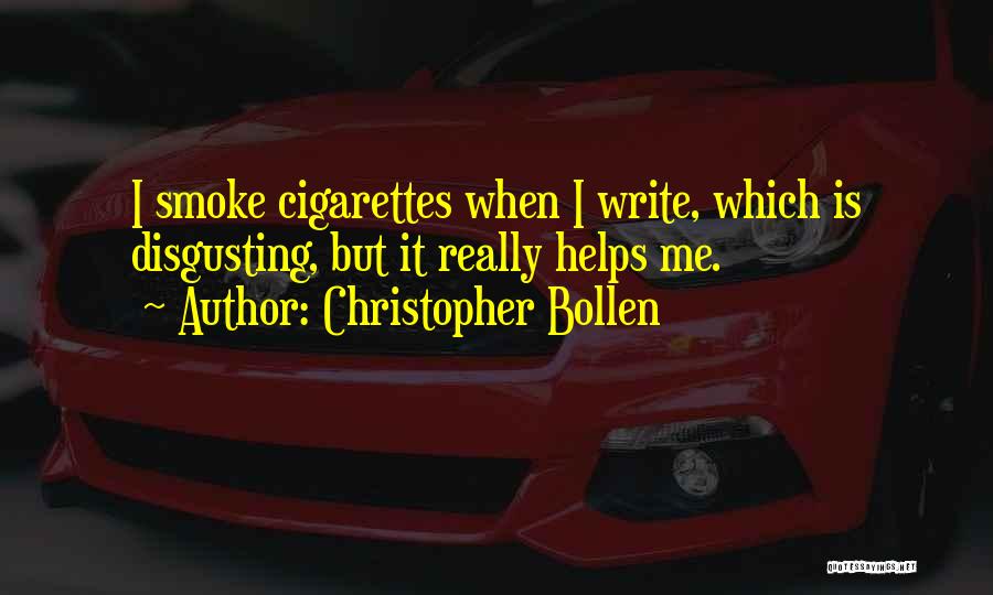 Christopher Bollen Quotes: I Smoke Cigarettes When I Write, Which Is Disgusting, But It Really Helps Me.