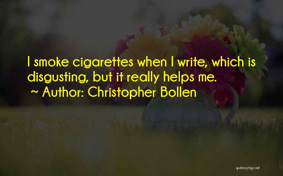 Christopher Bollen Quotes: I Smoke Cigarettes When I Write, Which Is Disgusting, But It Really Helps Me.