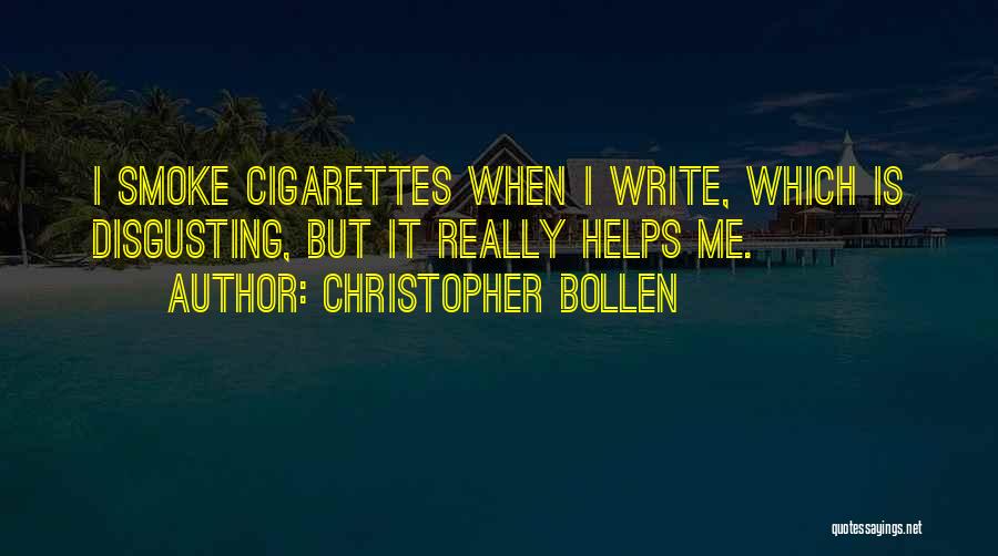 Christopher Bollen Quotes: I Smoke Cigarettes When I Write, Which Is Disgusting, But It Really Helps Me.