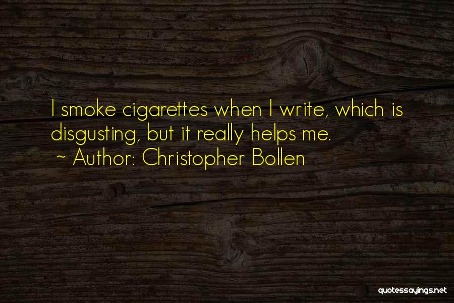 Christopher Bollen Quotes: I Smoke Cigarettes When I Write, Which Is Disgusting, But It Really Helps Me.