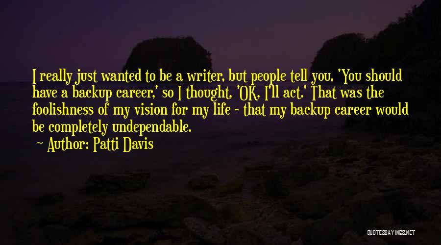 Patti Davis Quotes: I Really Just Wanted To Be A Writer, But People Tell You, 'you Should Have A Backup Career,' So I
