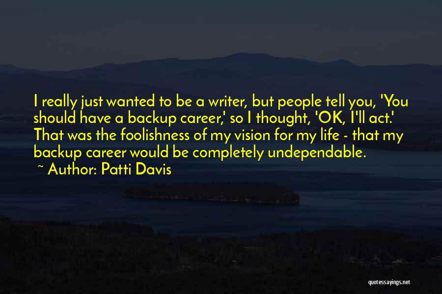 Patti Davis Quotes: I Really Just Wanted To Be A Writer, But People Tell You, 'you Should Have A Backup Career,' So I