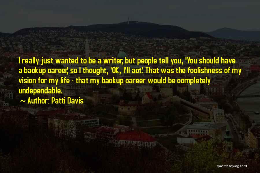 Patti Davis Quotes: I Really Just Wanted To Be A Writer, But People Tell You, 'you Should Have A Backup Career,' So I