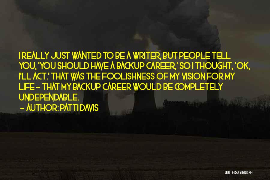 Patti Davis Quotes: I Really Just Wanted To Be A Writer, But People Tell You, 'you Should Have A Backup Career,' So I