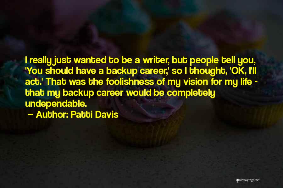 Patti Davis Quotes: I Really Just Wanted To Be A Writer, But People Tell You, 'you Should Have A Backup Career,' So I