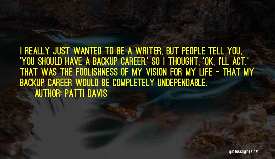 Patti Davis Quotes: I Really Just Wanted To Be A Writer, But People Tell You, 'you Should Have A Backup Career,' So I