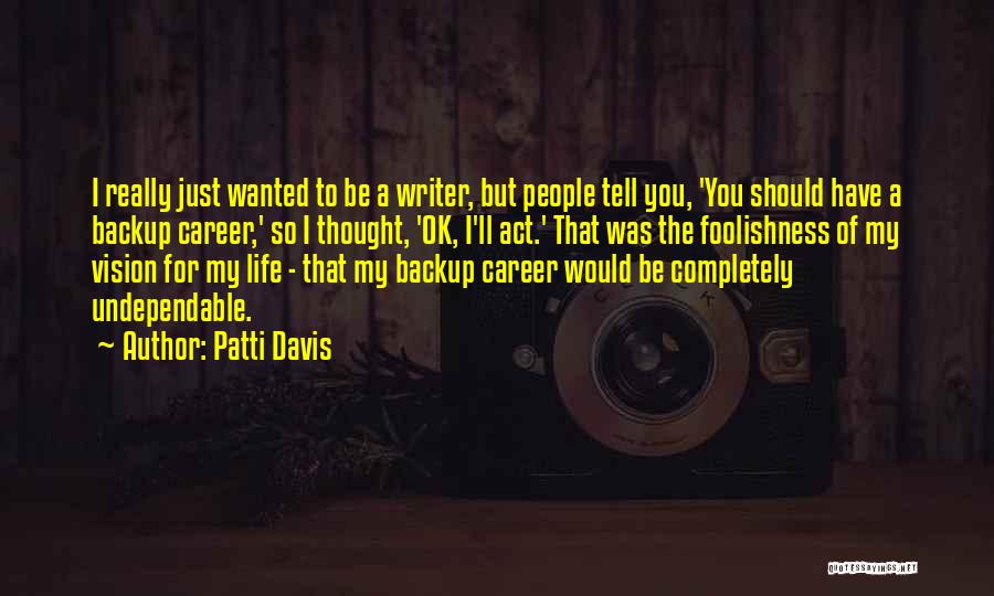 Patti Davis Quotes: I Really Just Wanted To Be A Writer, But People Tell You, 'you Should Have A Backup Career,' So I