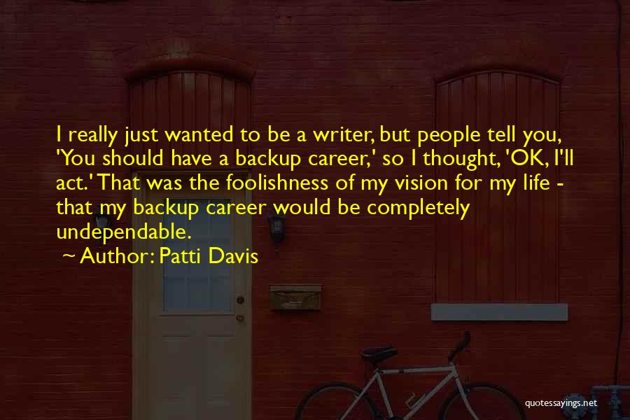 Patti Davis Quotes: I Really Just Wanted To Be A Writer, But People Tell You, 'you Should Have A Backup Career,' So I