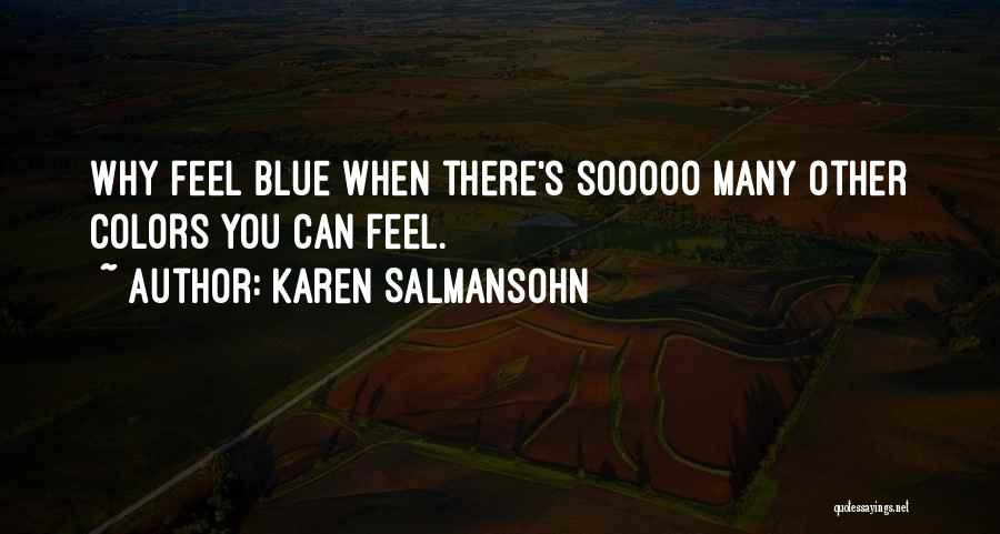 Karen Salmansohn Quotes: Why Feel Blue When There's Sooooo Many Other Colors You Can Feel.