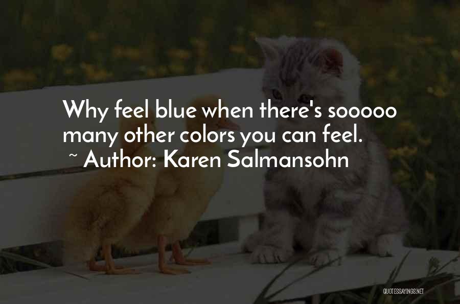 Karen Salmansohn Quotes: Why Feel Blue When There's Sooooo Many Other Colors You Can Feel.