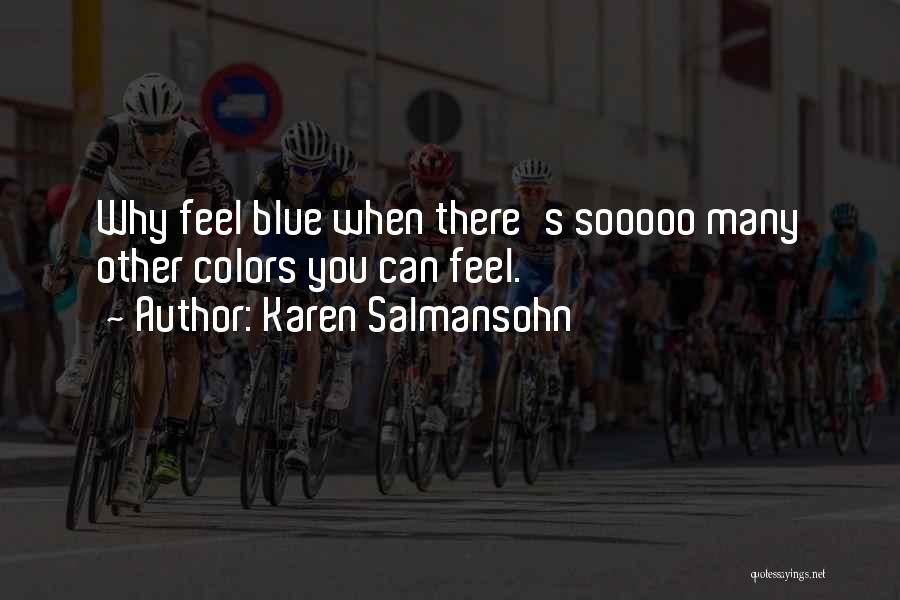 Karen Salmansohn Quotes: Why Feel Blue When There's Sooooo Many Other Colors You Can Feel.