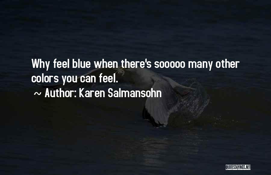 Karen Salmansohn Quotes: Why Feel Blue When There's Sooooo Many Other Colors You Can Feel.