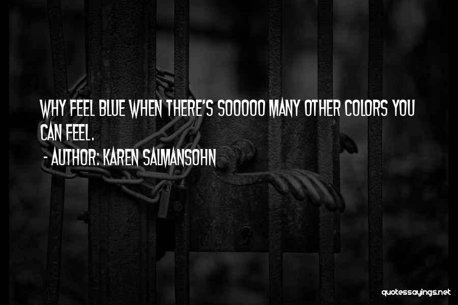 Karen Salmansohn Quotes: Why Feel Blue When There's Sooooo Many Other Colors You Can Feel.