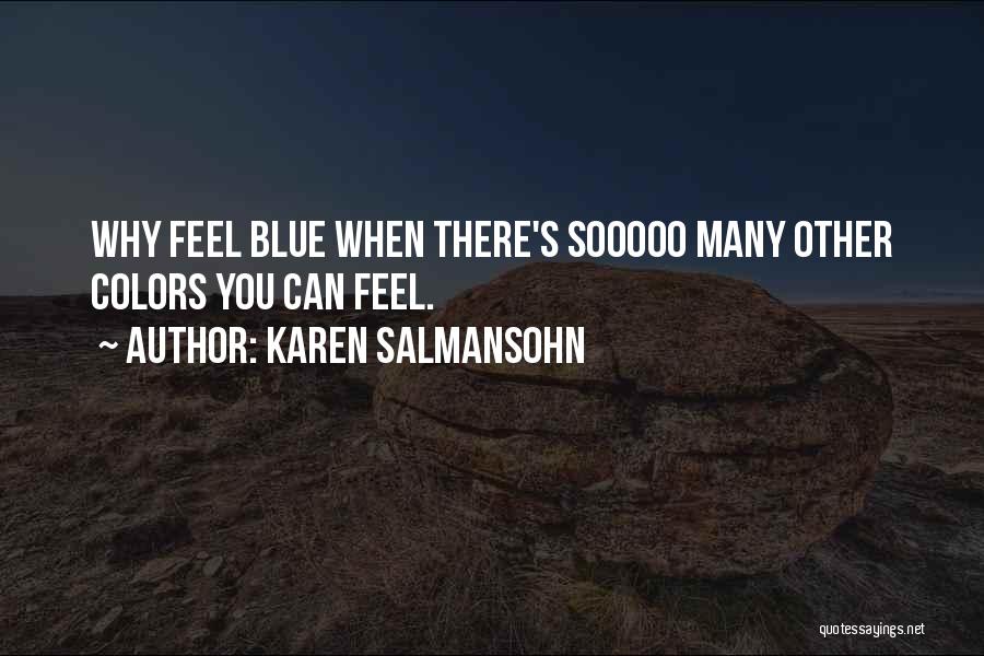 Karen Salmansohn Quotes: Why Feel Blue When There's Sooooo Many Other Colors You Can Feel.