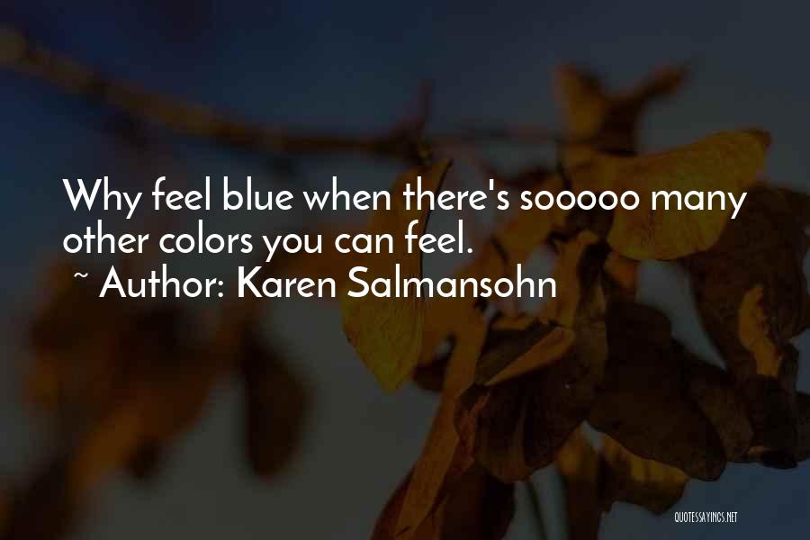 Karen Salmansohn Quotes: Why Feel Blue When There's Sooooo Many Other Colors You Can Feel.