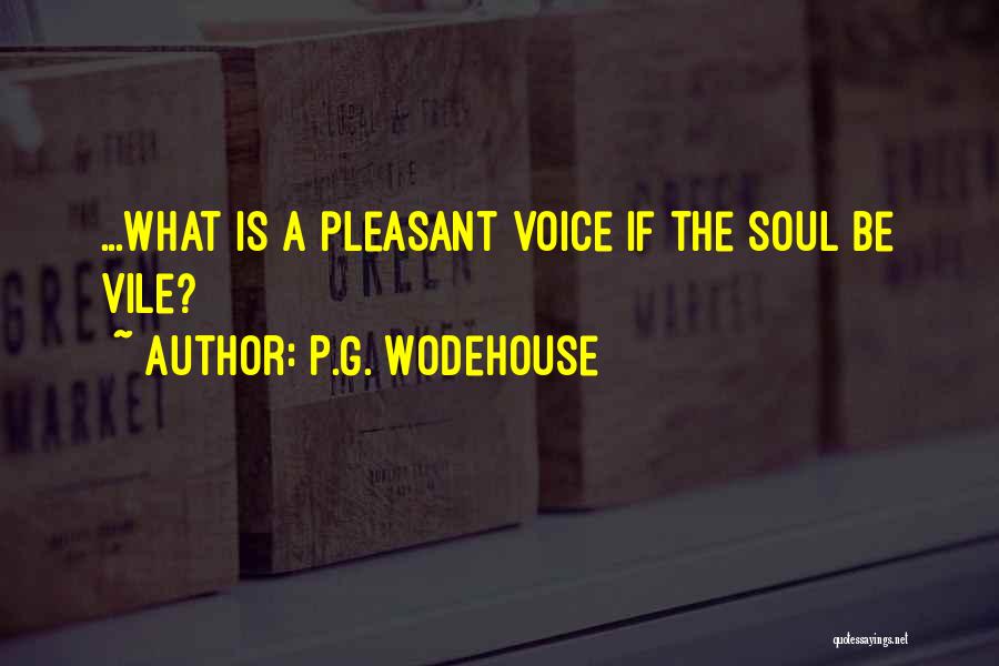 P.G. Wodehouse Quotes: ...what Is A Pleasant Voice If The Soul Be Vile?