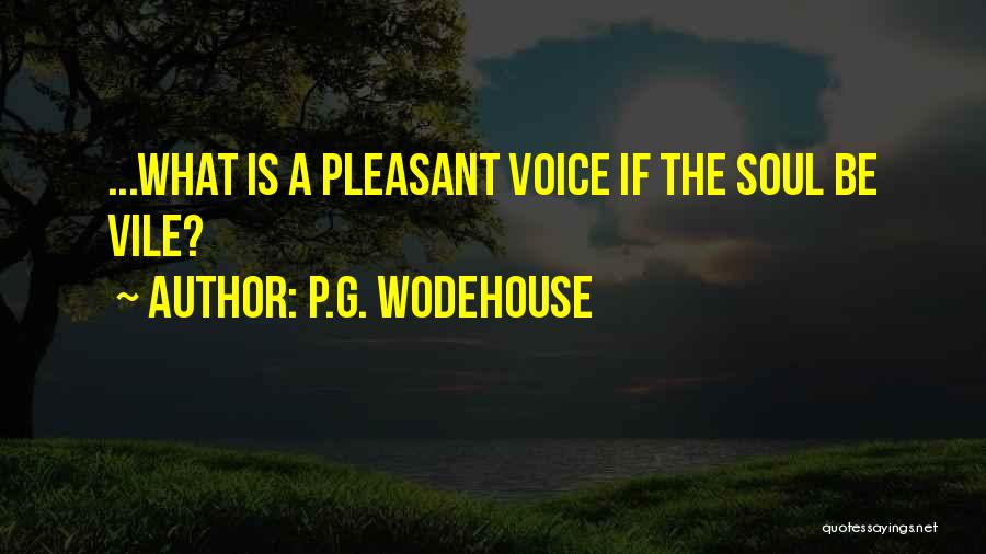 P.G. Wodehouse Quotes: ...what Is A Pleasant Voice If The Soul Be Vile?
