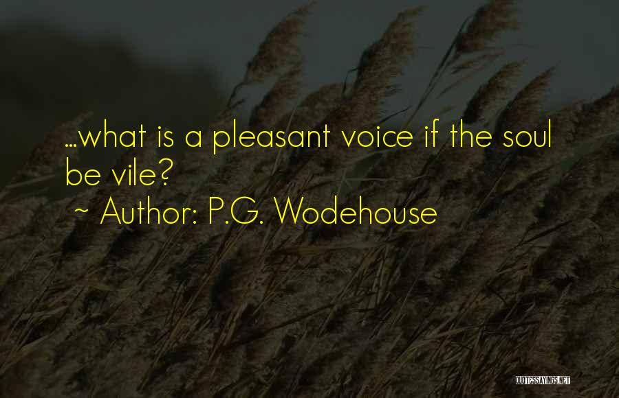 P.G. Wodehouse Quotes: ...what Is A Pleasant Voice If The Soul Be Vile?