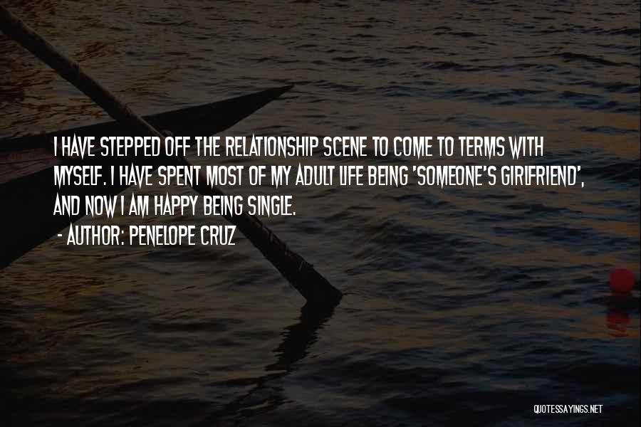 Penelope Cruz Quotes: I Have Stepped Off The Relationship Scene To Come To Terms With Myself. I Have Spent Most Of My Adult