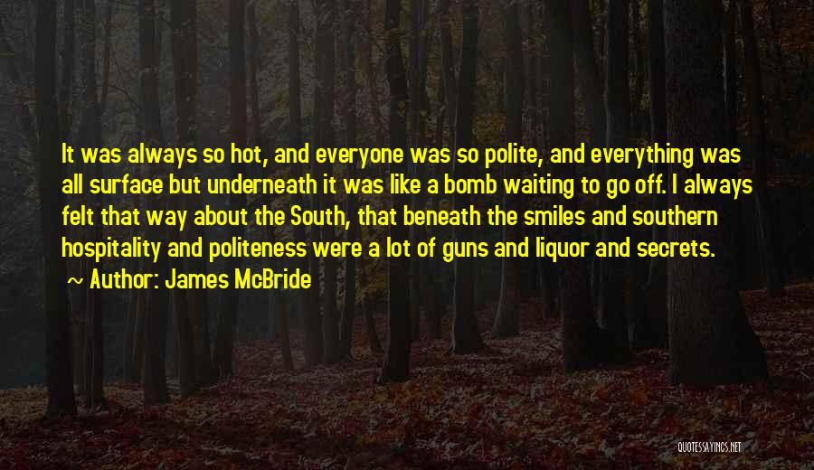 James McBride Quotes: It Was Always So Hot, And Everyone Was So Polite, And Everything Was All Surface But Underneath It Was Like