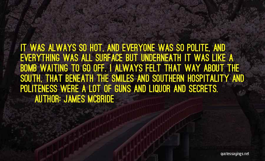 James McBride Quotes: It Was Always So Hot, And Everyone Was So Polite, And Everything Was All Surface But Underneath It Was Like