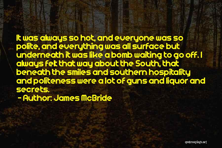 James McBride Quotes: It Was Always So Hot, And Everyone Was So Polite, And Everything Was All Surface But Underneath It Was Like