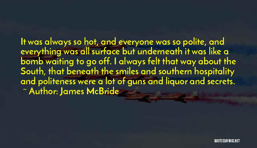 James McBride Quotes: It Was Always So Hot, And Everyone Was So Polite, And Everything Was All Surface But Underneath It Was Like