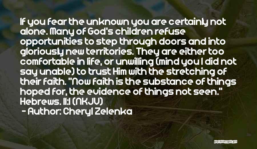 Cheryl Zelenka Quotes: If You Fear The Unknown You Are Certainly Not Alone. Many Of God's Children Refuse Opportunities To Step Through Doors