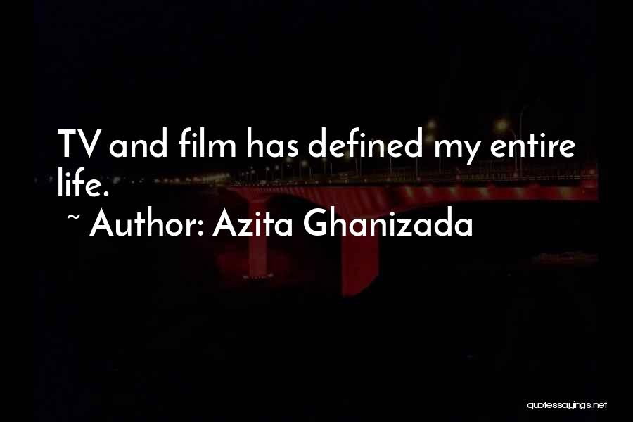 Azita Ghanizada Quotes: Tv And Film Has Defined My Entire Life.