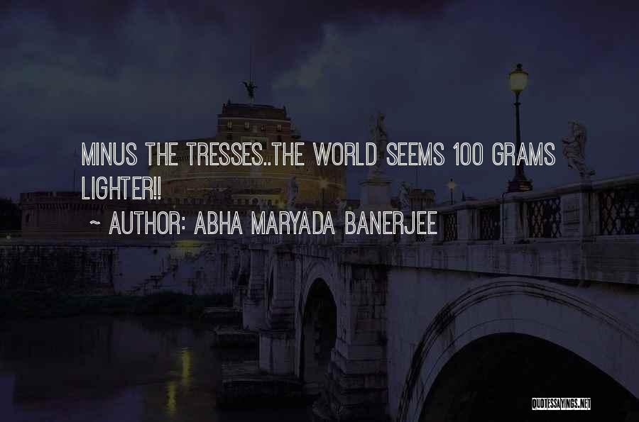 Abha Maryada Banerjee Quotes: Minus The Tresses..the World Seems 100 Grams Lighter!!