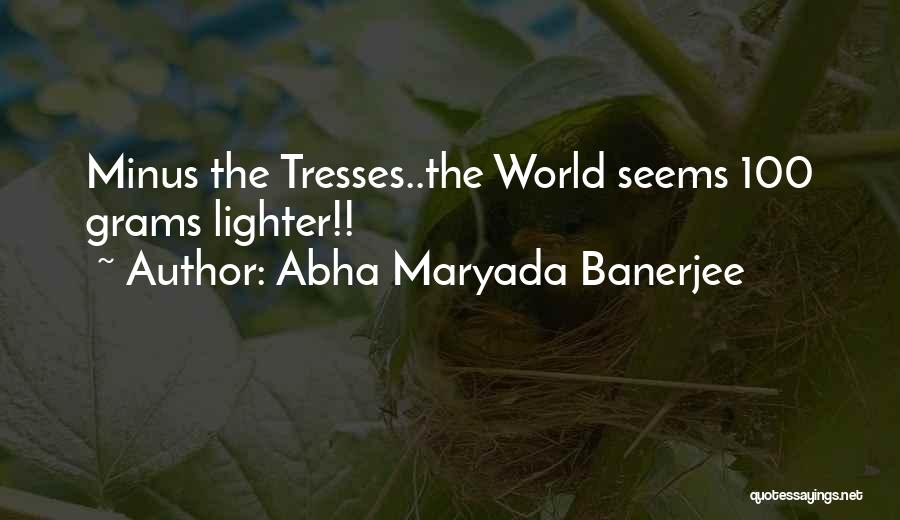 Abha Maryada Banerjee Quotes: Minus The Tresses..the World Seems 100 Grams Lighter!!