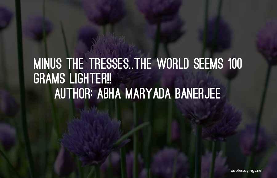 Abha Maryada Banerjee Quotes: Minus The Tresses..the World Seems 100 Grams Lighter!!