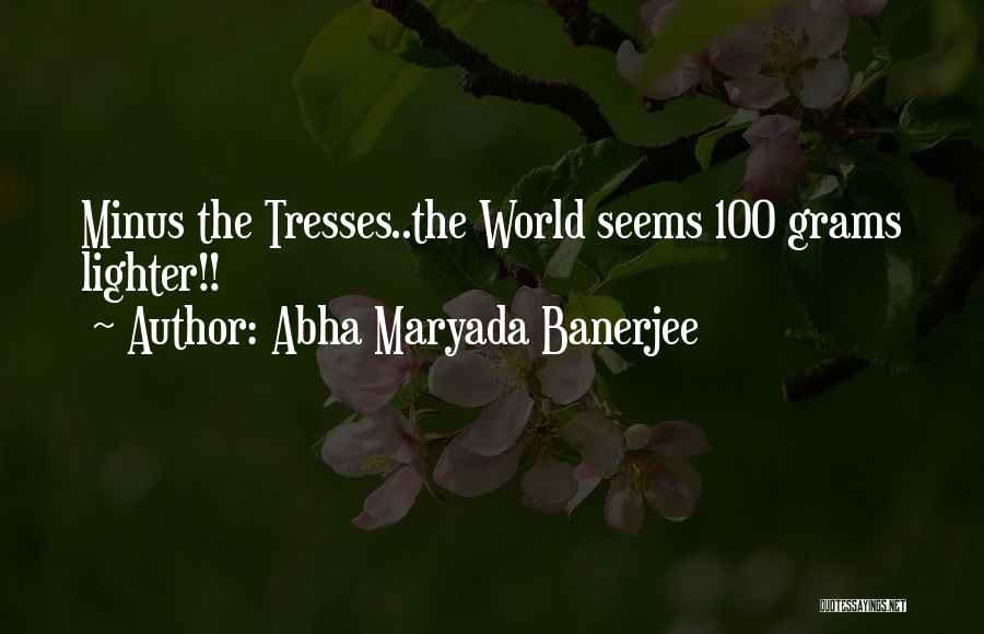 Abha Maryada Banerjee Quotes: Minus The Tresses..the World Seems 100 Grams Lighter!!