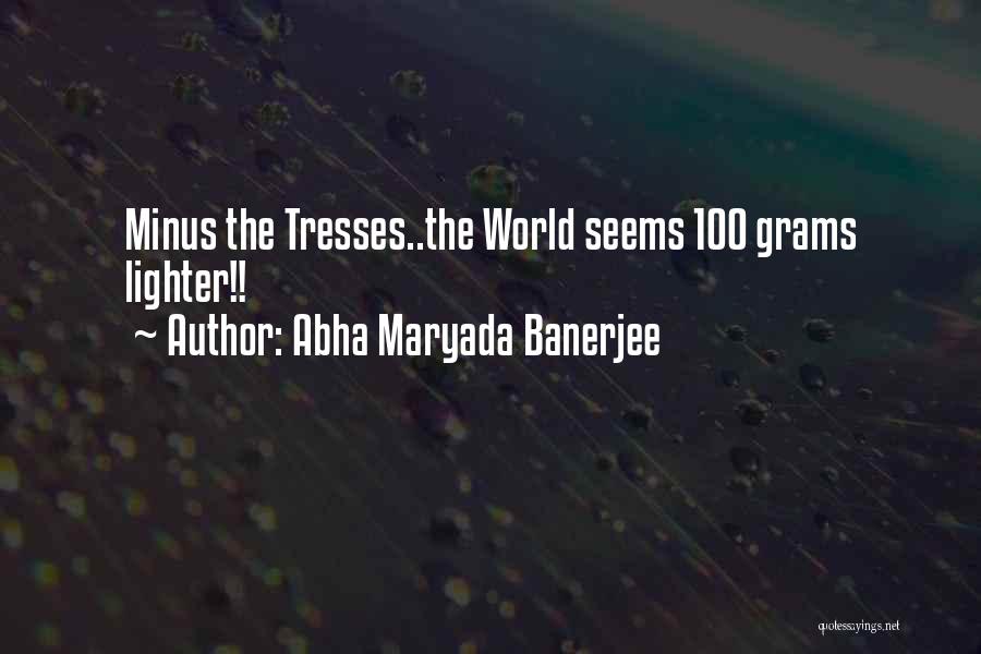Abha Maryada Banerjee Quotes: Minus The Tresses..the World Seems 100 Grams Lighter!!