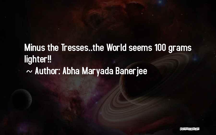 Abha Maryada Banerjee Quotes: Minus The Tresses..the World Seems 100 Grams Lighter!!