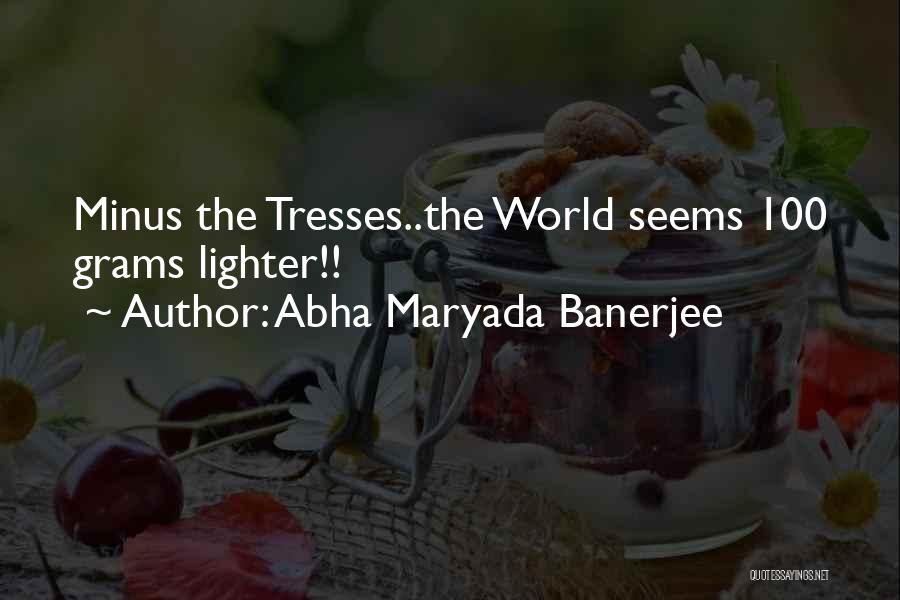 Abha Maryada Banerjee Quotes: Minus The Tresses..the World Seems 100 Grams Lighter!!