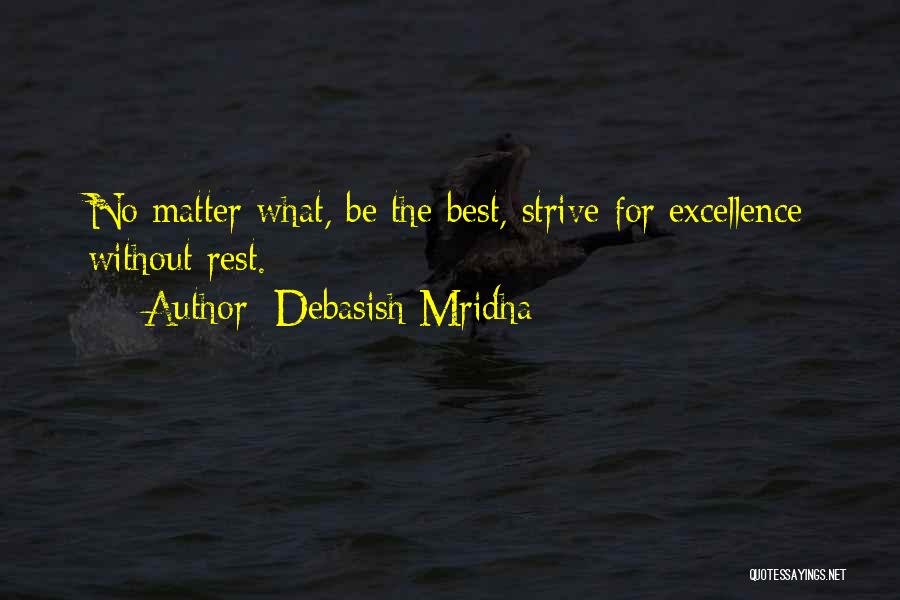 Debasish Mridha Quotes: No Matter What, Be The Best, Strive For Excellence Without Rest.